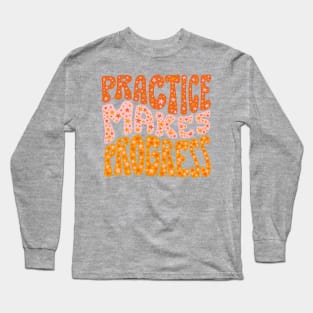 Practice Makes Progress Long Sleeve T-Shirt